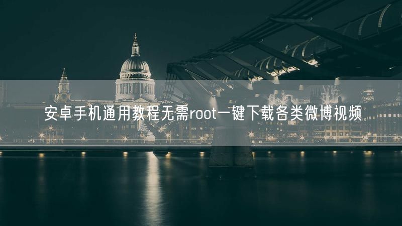 安卓手机通用教程无需root一键下载各类微博视频