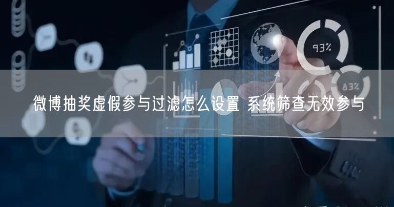 微博抽奖虚假参与过滤怎么设置 系统筛查无效参与