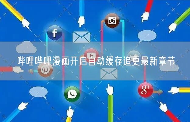 哔哩哔哩漫画开启自动缓存追更最新章节