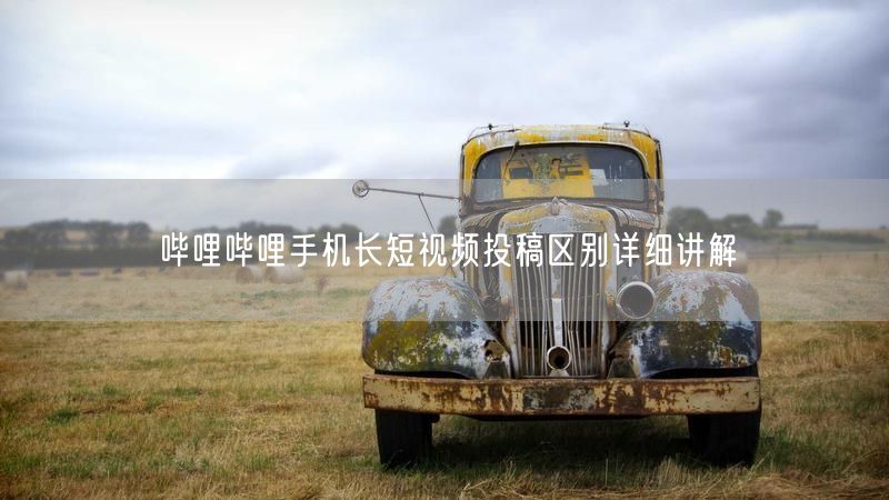 哔哩哔哩手机长短视频投稿区别详细讲解