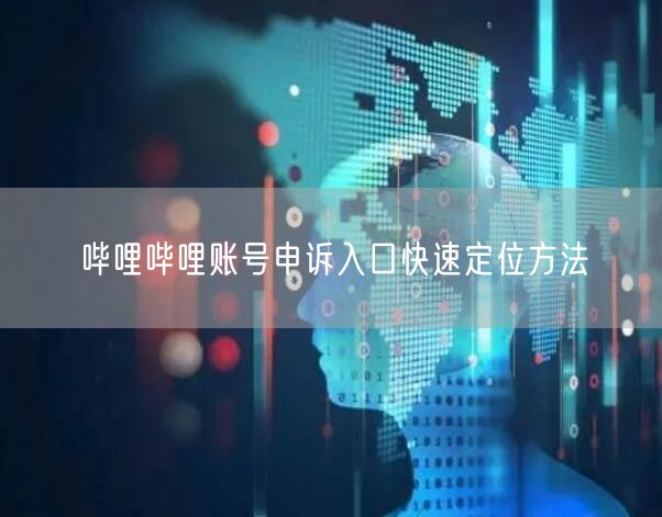 哔哩哔哩账号申诉入口快速定位方法