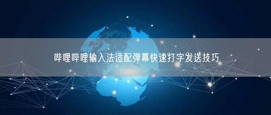 哔哩哔哩输入法适配弹幕快速打字发送技巧