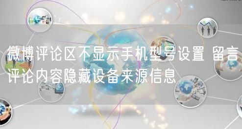 微博评论区不显示手机型号设置 留言评论内容隐藏设备来源信息