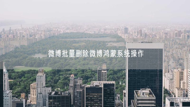 微博批量删除微博鸿蒙系统操作