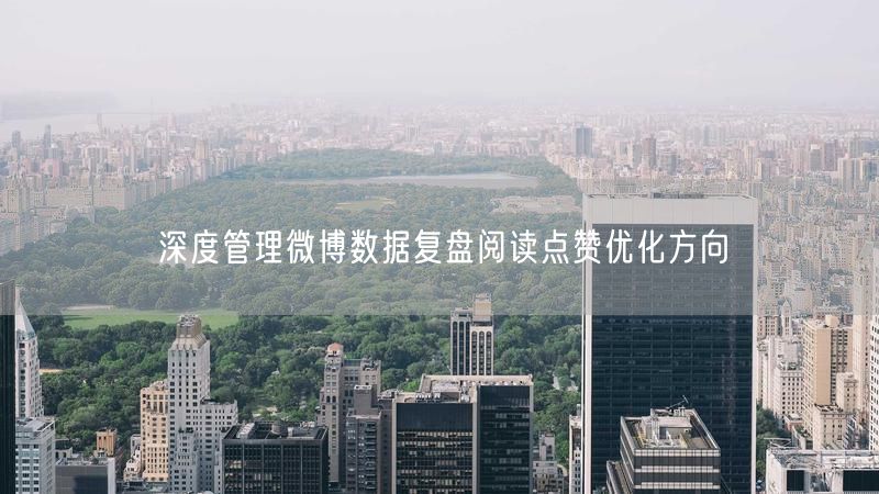 深度管理微博数据复盘阅读点赞优化方向