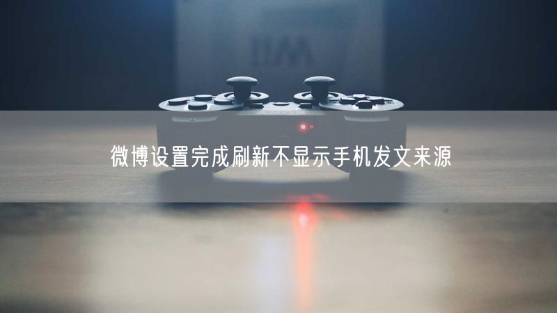 微博设置完成刷新不显示手机发文来源