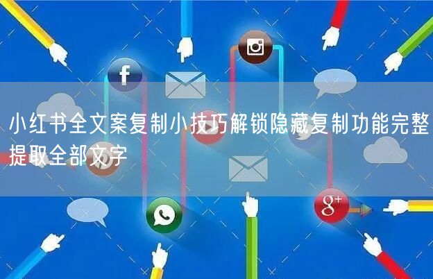 小红书全文案复制小技巧解锁隐藏复制功能完整提取全部文字
