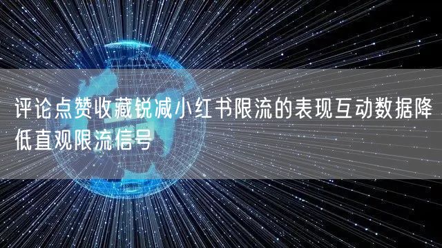 评论点赞收藏锐减小红书限流的表现互动数据降低直观限流信号