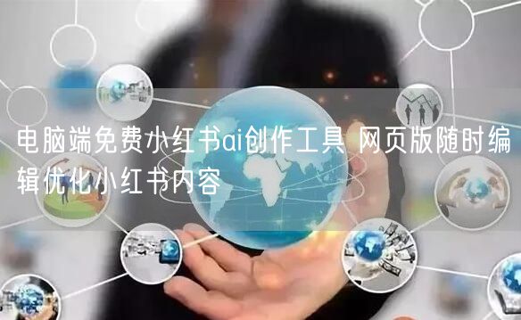 电脑端免费小红书ai创作工具 网页版随时编辑优化小红书内容