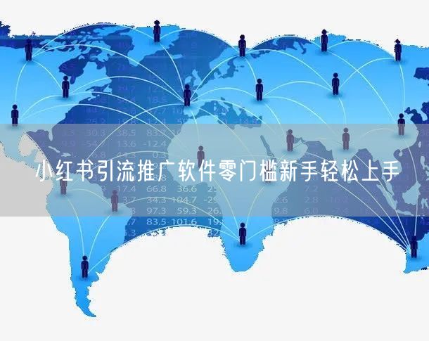 小红书引流推广软件零门槛新手轻松上手