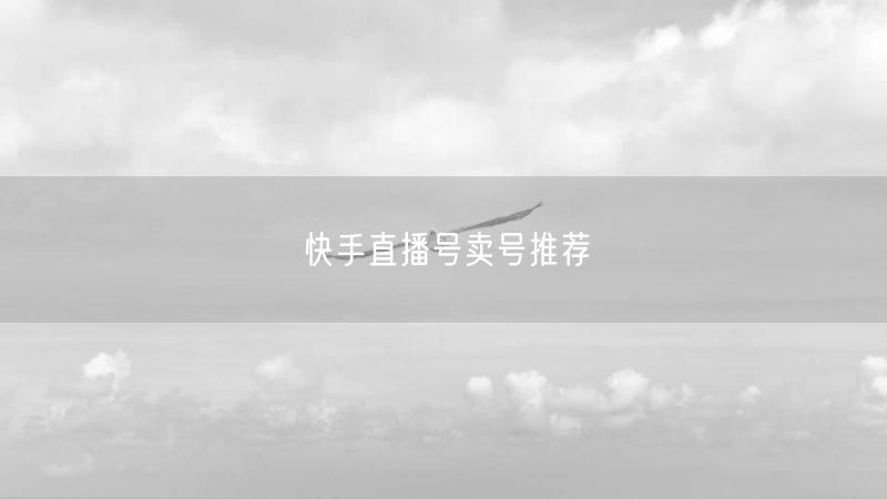 快手直播号卖号推荐