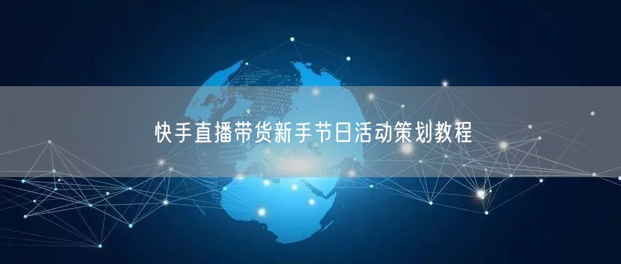 快手直播带货新手节日活动策划教程