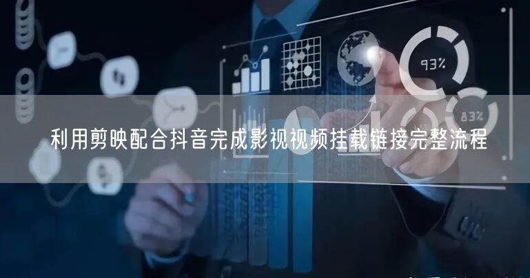 利用剪映配合抖音完成影视视频挂载链接完整流程