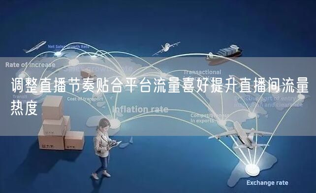 调整直播节奏贴合平台流量喜好提升直播间流量热度