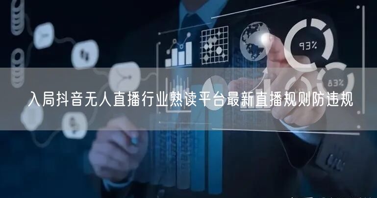 入局抖音无人直播行业熟读平台最新直播规则防违规