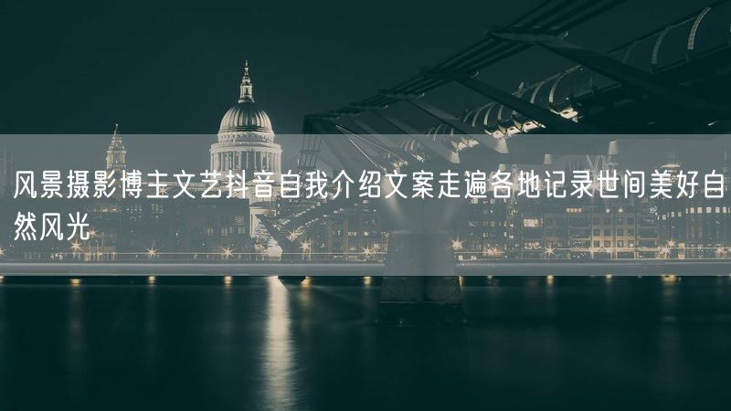 风景摄影博主文艺抖音自我介绍文案走遍各地记录世间美好自然风光