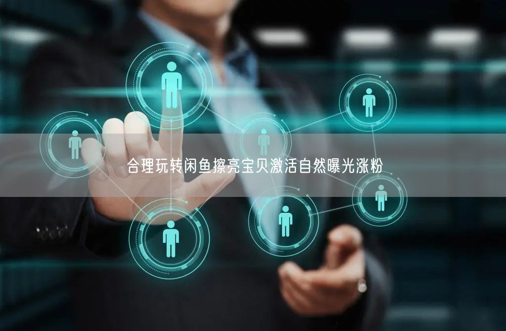 合理玩转闲鱼擦亮宝贝激活自然曝光涨粉
