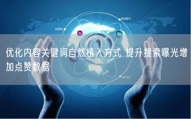 优化内容关键词自然植入方式 提升搜索曝光增加点赞数据