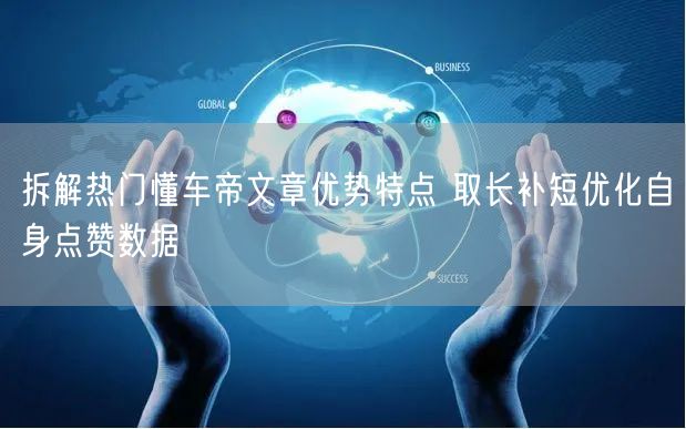 拆解热门懂车帝文章优势特点 取长补短优化自身点赞数据