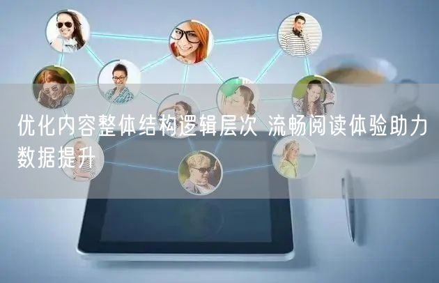 优化内容整体结构逻辑层次 流畅阅读体验助力数据提升