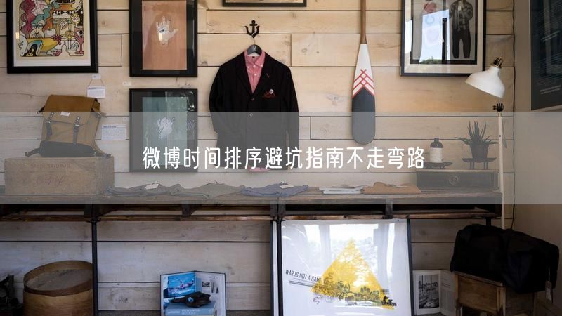 微博时间排序避坑指南不走弯路