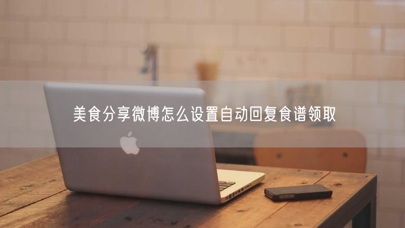 美食分享微博怎么设置自动回复食谱领取