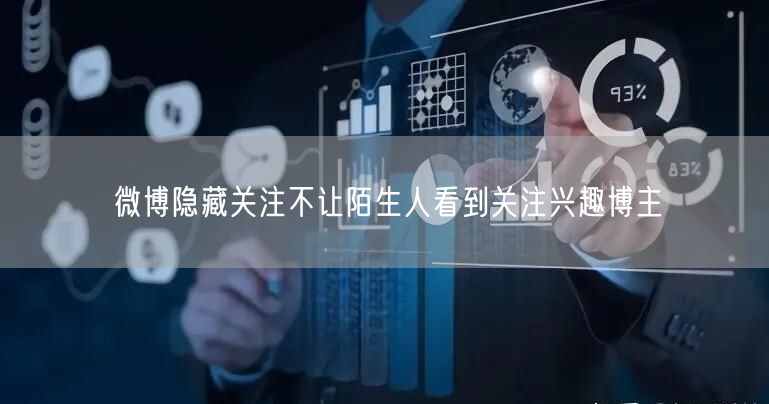微博隐藏关注不让陌生人看到关注兴趣博主
