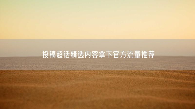 投稿超话精选内容拿下官方流量推荐