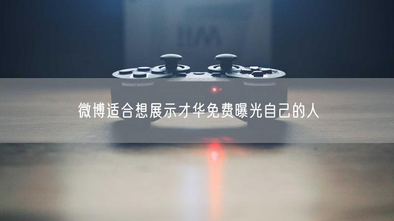 微博适合想展示才华免费曝光自己的人