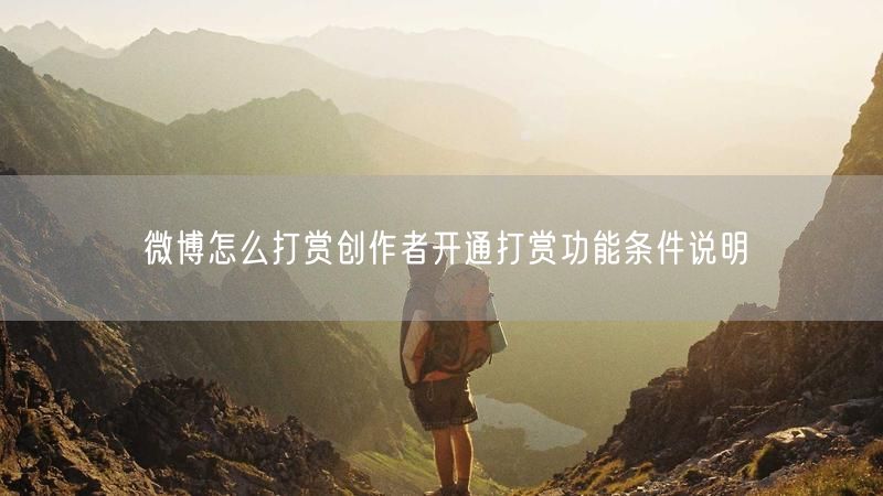 微博怎么打赏创作者开通打赏功能条件说明