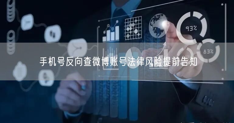 手机号反向查微博账号法律风险提前告知
