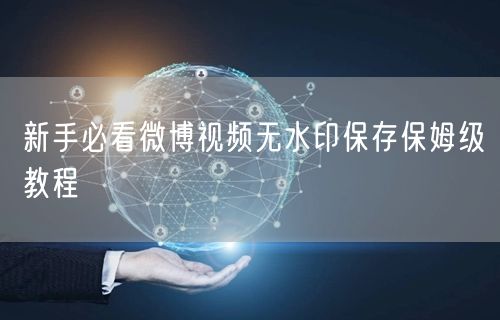 新手必看微博视频无水印保存保姆级教程