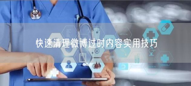快速清理微博过时内容实用技巧