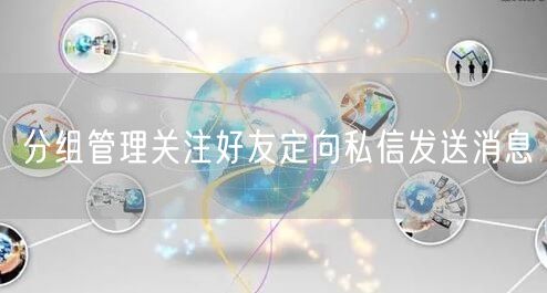 分组管理关注好友定向私信发送消息