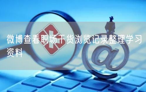微博查看职场干货浏览记录整理学习资料
