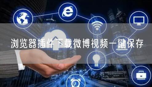 浏览器插件下载微博视频一键保存