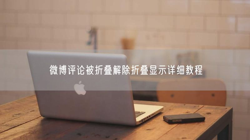 微博评论被折叠解除折叠显示详细教程