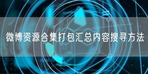 微博资源合集打包汇总内容搜寻方法