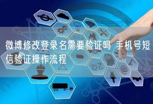微博修改登录名需要验证吗 手机号短信验证操作流程