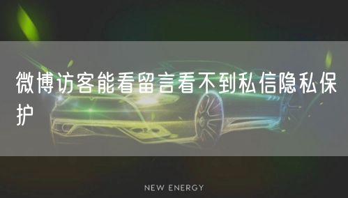 微博访客能看留言看不到私信隐私保护