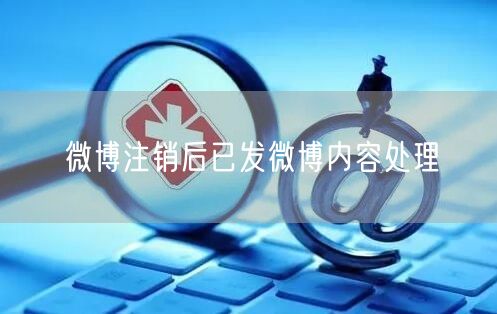 微博注销后已发微博内容处理