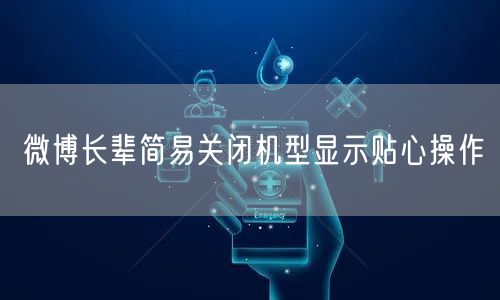 微博长辈简易关闭机型显示贴心操作